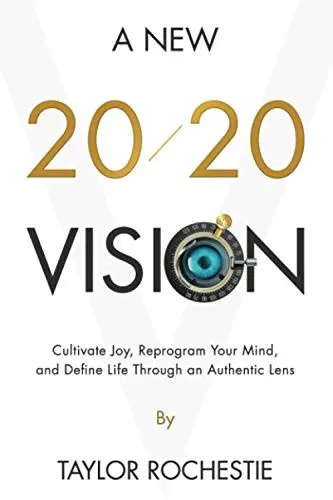 A New 20/20 Vision: Cultivate Joy, Reprogram Your Mind, and Define Life Through an Authentic Lens