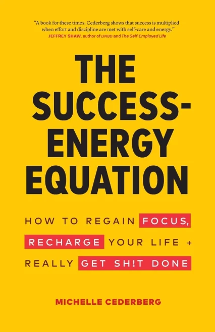 The Success-Energy Equation: How to Regain your Focus, Recharge your Life and Really Get Sh!t Done