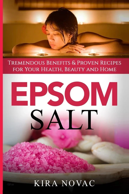 Epsom Salt: Tremendous Benefits & Proven Recipes for Your Health, Beauty and Home (9781800950009)