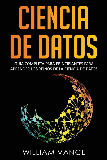 Ciencia de Datos: Gu?a completa para principiantes para aprender los reinos de la ciencia de datos
