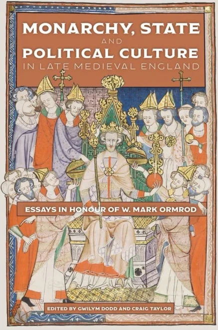 Monarchy, State and Political Culture in Late Medieval England: Essays in Honour of W. Mark Ormrod