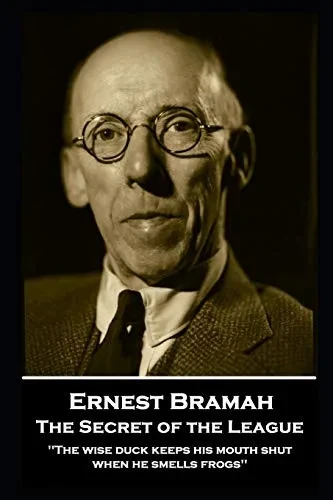 Ernest Bramah - The Secret of the League: "The wise duck keeps his mouth shut when he smells frogs''