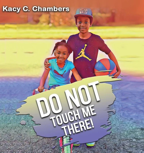 Do NOT Touch Me There: An Important Children's Book For Staying Safe and Learning About Their Bodies.