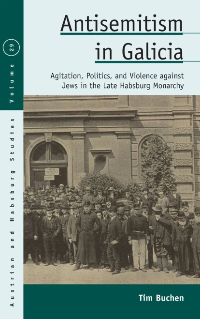 Antisemitism in Galicia: Agitation, Politics, and Violence Against Jews in the Late Habsburg Monarchy (Hardback)