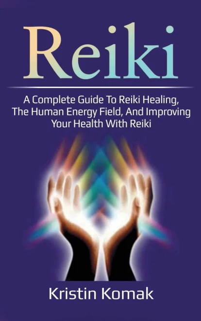 Reiki: A complete guide to Reiki healing, the human energy field, and improving your health with Reiki (Hardback)