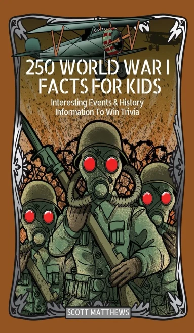 250 World War 1 Facts For Kids - Interesting Events & History Information To Win Trivia (Hardback)