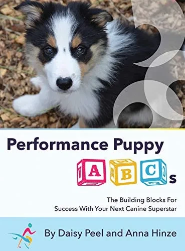 Performance Puppy ABCs: The Building Blocks For Success With Your Next Canine Superstar (Hardback)