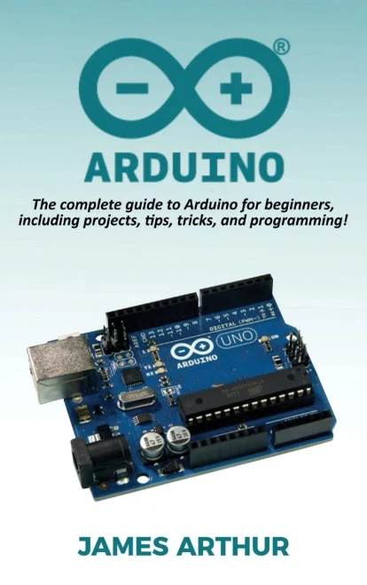 Arduino: The complete guide to Arduino for beginners, including projects, tips, tricks, and programming! (Hardback)