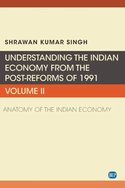 Understanding the Indian Economy from the Post-Reforms of 1991, Volume II: Anatomy of the Indian Economy