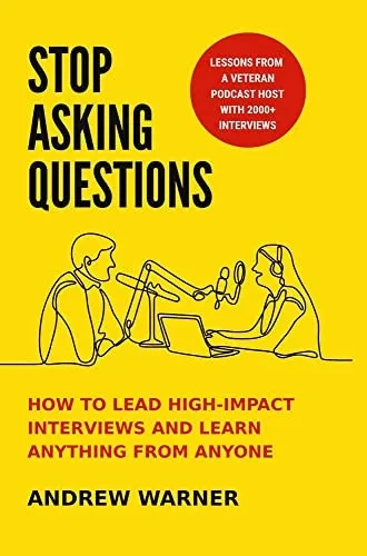 Stop Asking Questions: How to Lead High-Impact Interviews and Learn Anything from Anyone (Hardback)