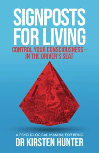 Signposts for Living Book 1, Control Your Consciousness - In the Driver's Seat: A Psychological Manual for Being