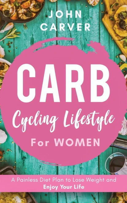 Carb Cycling Lifestyle for Women: A Painless Diet Plan to Lose Weight and Enjoy Your Life (Hardback)
