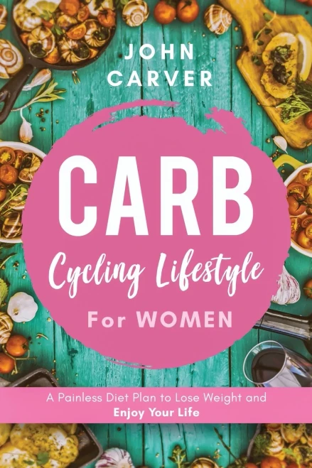 Carb Cycling Lifestyle for Women: A Painless Diet Plan to Lose Weight and Enjoy Your Life (9781734697520)