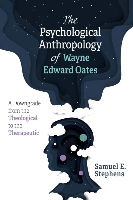 The Psychological Anthropology of Wayne Edward Oates: A Downgrade from the Theological to the Therapeutic (Paperback)
