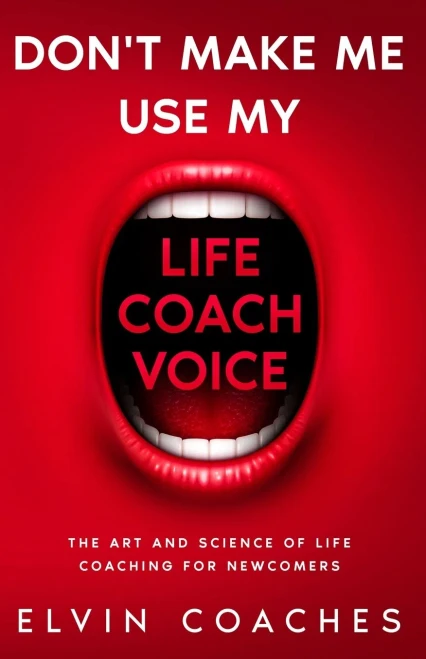 Don't make me use my Life Coach voice: The Art and Science of Life coaching for newcomers (9781838259211)