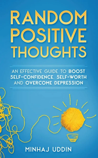 Random Positive Thoughts: An Effective Guide to Boost Self-Confidence, Self-Worth and Overcome Depression
