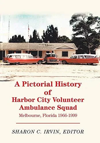 A Pictorial History of Harbor City Volunteer Ambulance Squad: Melbourne, Florida 1966-1999 (Hardback)