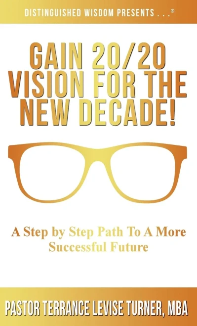 Gain 20/20 Vision For The New Decade!: A Step By Step Path To A More Successful Future (9781734482034)