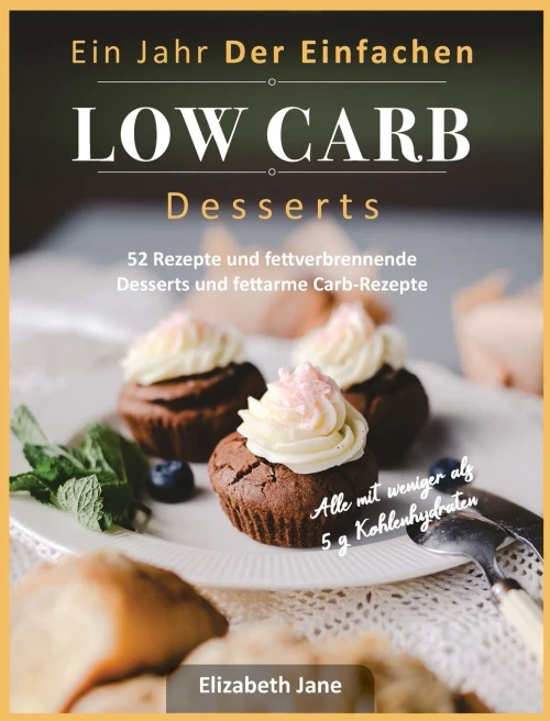 Ein Jahr Der Einfachen Low Carb Desserts: 52 Rezepte und fettverbrennende Desserts und fettarme Carb-Rezepte (Hardback)