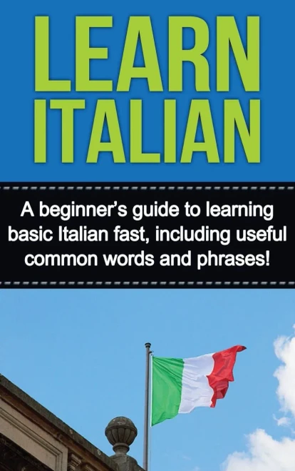 Learn Italian: A beginner's guide to learning basic Italian fast, including useful common words and phrases! (Hardback)