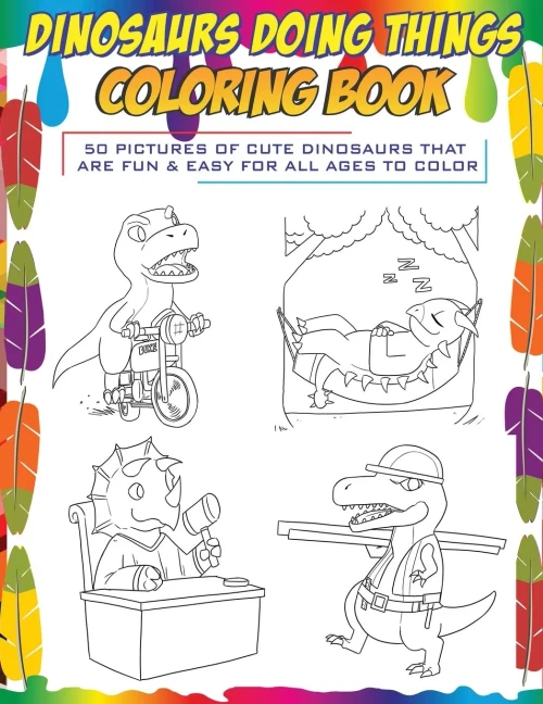 Dinosaurs Doing Things Coloring Book: 50 pictures of cute dinosaurs that are fun & easy for all ages to color