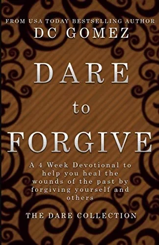 Dare to Forgive: A 4 week devotional to help you heal the wounds of the past by fogiving yourself and others.