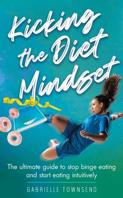 Kicking the Diet Mindset: The Ultimate Guide to Stop Binge Eating and Start Eating Intuitively (Paperback)