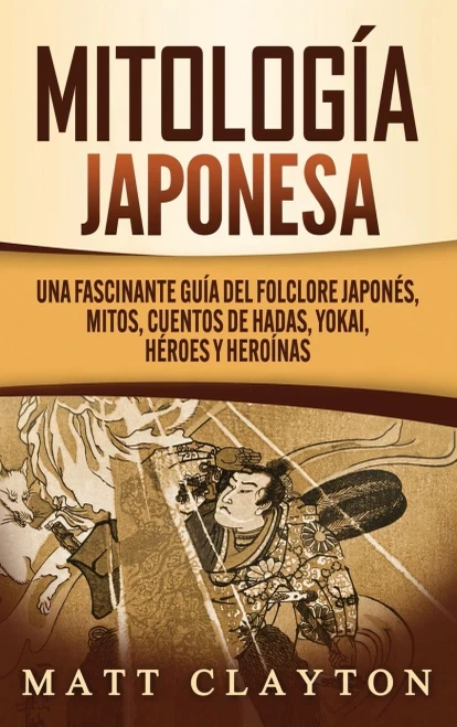 Mitolog?a japonesa: Una fascinante gu?a del folclore japon?s, mitos, cuentos de hadas, yokai, h?roes y hero?nas (Hardback)