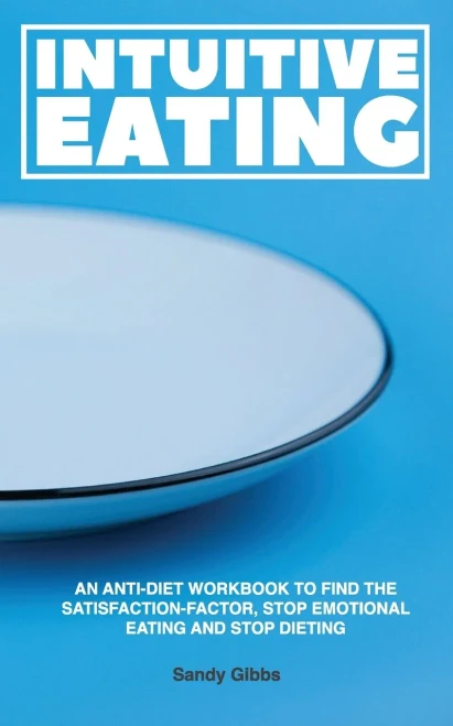 Intuitive Eating: An Anti-Diet Workbook to Find the Satisfaction-Factor, Stop Emotional Eating and Stop Dieting