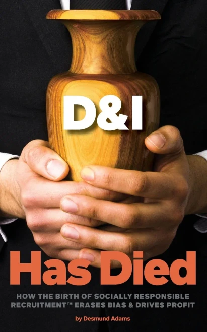 D & I Has Died: How The Birth Of Socially Responsible Recruitment Erases Bias and Drives Profit (Paperback)