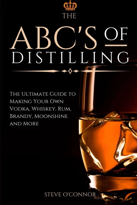 The ABC'S of Distilling: The Ultimate Guide to Making Your Own Vodka, Whiskey, Rum, Brandy, Moonshine, and More (9781914128240)