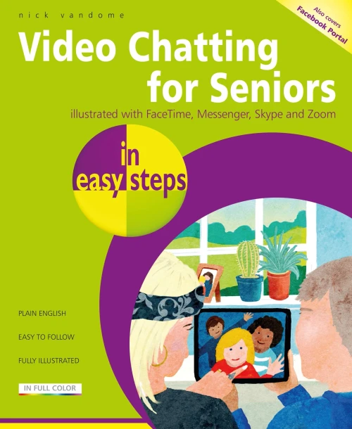Video Chatting for Seniors in Easy Steps: Video Call and Chat Using Facetime, Facebook Messenger, Facebook Portal, Skype and Zoom