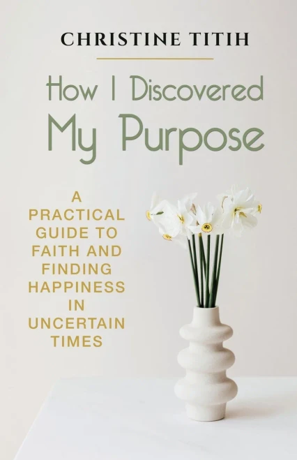 How I Discovered My Purpose: A Practical Guide to Faith and Finding Happiness in Uncertain Times (Paperback)