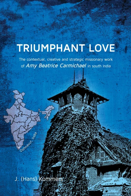 Triumphant Love: The Contextual, Creative and Strategic Missionary Work of Amy Beatrice Carmichael in South India (Paperback)