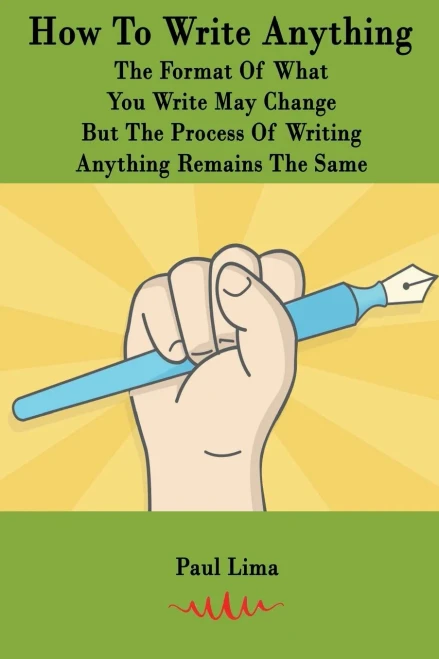 How To Write Anything: The Format Of What You Write May Change But The Process Of Writing Anything Remains The Same