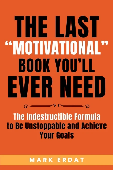 The Last "Motivational" Book You'll Ever Need: The Indestructible Formula to Be Unstoppable and Achieve Your Goals (Paperback)