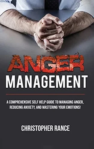 Anger Management: A comprehensive self-help guide to managing anger, reducing anxiety, and mastering your emotions! (Hardback)