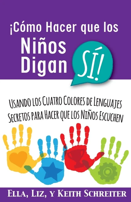 ?C?mo Hacer que los Ni?os Digan S?!: Usando los Cuatro Colores de Lenguajes Secretos para Hacer que los Ni?os