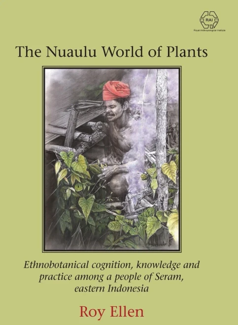 The Nuaulu World of Plants: Ethnobotanical cognition, knowledge and practice among a people of Seram, eastern Indonesia