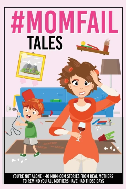 #MomFail Tales - You're Not Alone: 40 Mom - Com Stories from Real Mother's to Remind You All Mothers Have Had Those Days