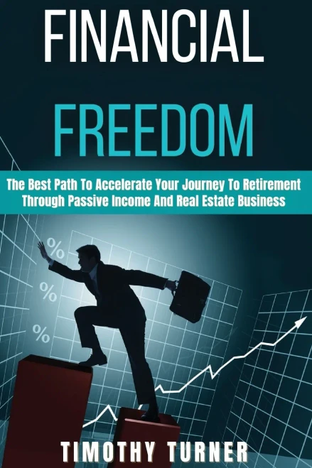 Financial Freedom: The Best Path To Accelerate Your Journey To Retirement Through Passive Income And Real Estate Business (9781801573573)