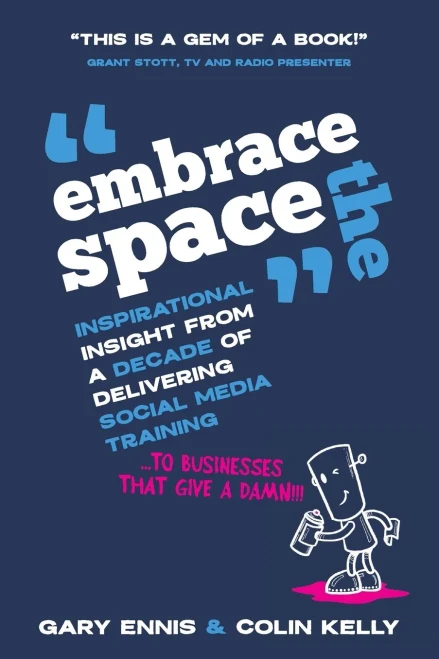 Embrace the Space: Inspirational insight from a decade of delivering social media training to businesses that give a damn!