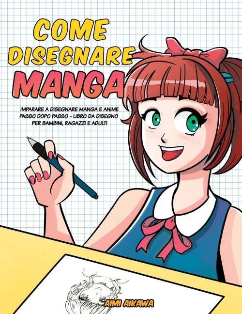 Come disegnare Manga: Imparare a disegnare Manga e Anime passo dopo passo - libro da disegno per bambini, ragazzi e adulti
