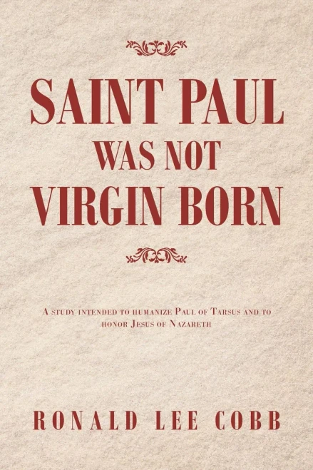 Saint Paul Was Not Virgin Born: A Study Intended to Humanize Paul of Tarsus and to Honor Jesus of Nazareth (Paperback)