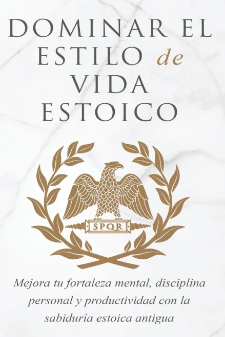 Dominar El Estilo de Vida Estoica: Mejora Tu Fortaleza Mental, Disciplina Y Productividad Con La Sabidur?a Estoica Antigua (9781913470753)