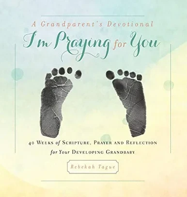 A Grandparent's Devotional- I'm Praying for You: 40 Weeks of Scripture, Prayer and Reflection for Your Developing Grandbaby