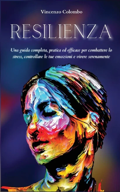 Resilienza: Una guida completa, pratica ed efficace per combattere lo stress, controllare le tue emozioni e vivere serenamente (9781801252829)