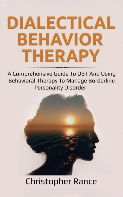 Dialectical Behavior Therapy: A Comprehensive Guide to DBT and Using Behavioral Therapy to Manage Borderline Personality Disorder (Hardback)