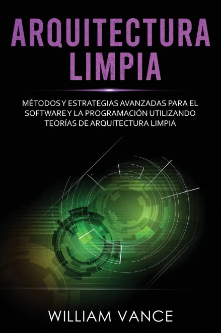 Arquitectura limpia: M?todos y estrategias avanzadas para el software y la programaci?n utilizando teor?as de arquitectura limpia
