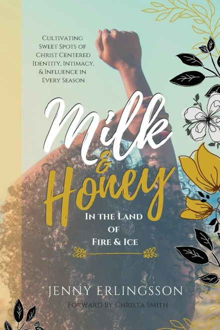 Milk & Honey in the Land of Fire & Ice: Cultivating Sweet Spots of Christ Centered Identity, Intimacy, & Influence in Every Season